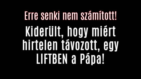 Kiderült, hogy miért hirtelen távozott, egy liftben a Pápa!
