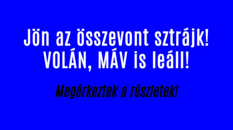 Jön az összevont sztrájk! VOLÁN, MÁV is leáll!