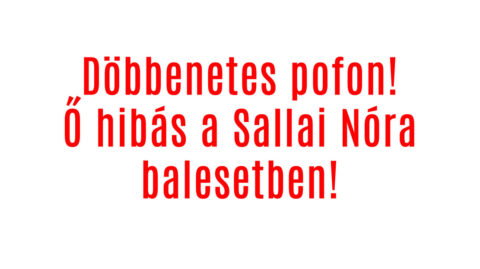 Döbbenetes pofon! Ő hibás a Sallai Nóra balesetben!