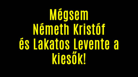 Mégsem Németh Kristóf és Lakatos Levente a kiesők!