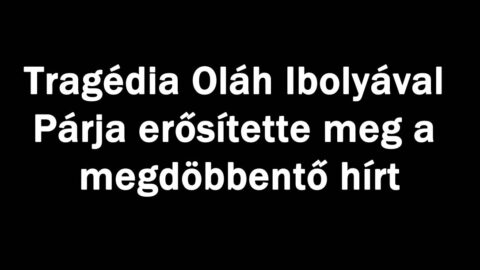 Tragédia Oláh Ibolyával Párja erősítette meg a megdöbbentő hírt