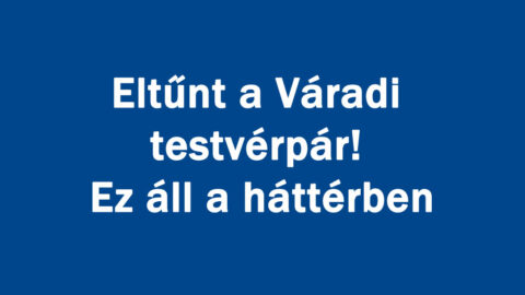 Eltűnt a Váradi testvérpár! Ez áll a háttérben