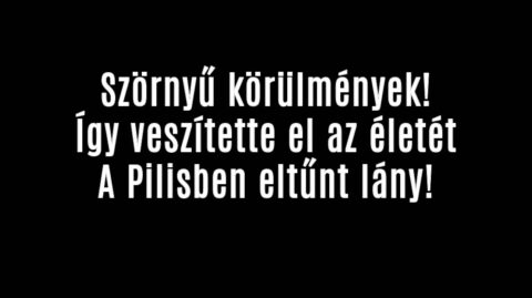 Így veszítette el az életét A Pilisben eltűnt lány!