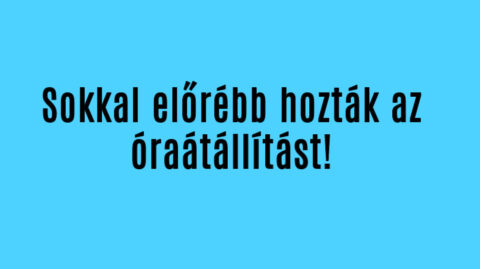 Sokkal előrébb hozták az óraátállítást!