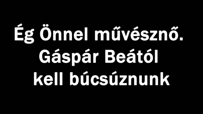 Ég Önnel művésznő. Gáspár Beától kell búcsúznunk