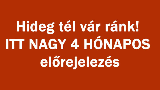 Hideg tél vár ránk! ITT NAGY 4 HÓNAPOS előrejelezés