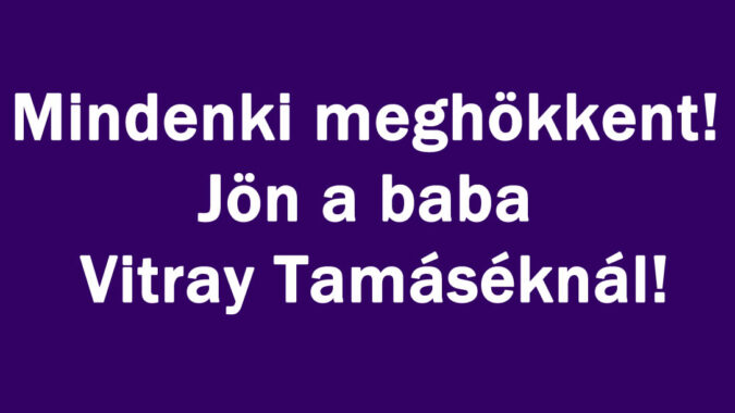 Mindenki meghökkent! Jön a baba Vitray Tamáséknál!