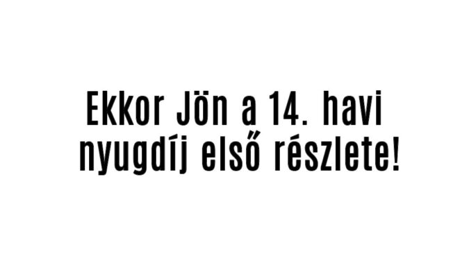 Ekkor Jön a 14. havi nyugdíj első részlete!