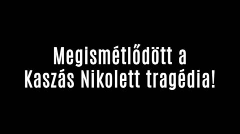 Megismétlődött a Kaszás Nikolett tragédia!