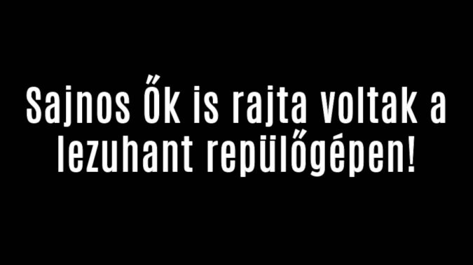 Sajnos Ők is rajta voltak a lezuhant repülőgépen!