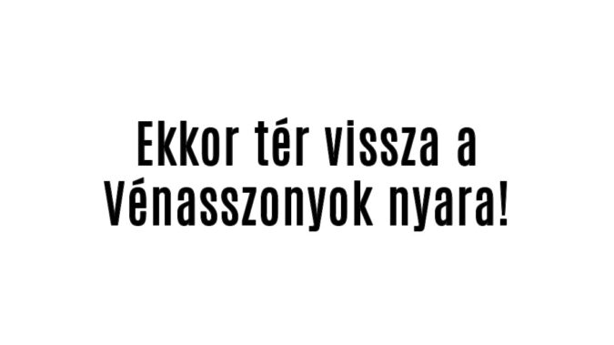 Ekkor tér vissza a Vénasszonyok nyara!