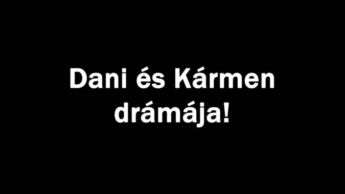 Dani és Kármen drámája!