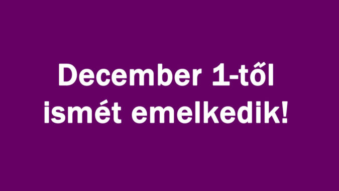 December 1-től ismét emelkedik!
