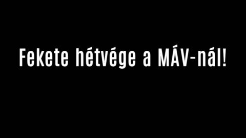Fekete hétvége a MÁV-nál!