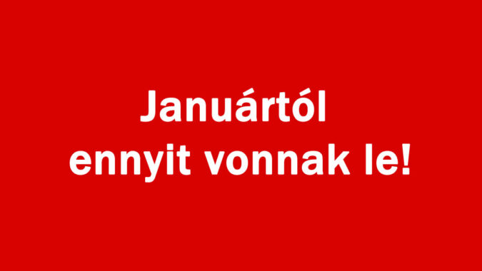Januártól ennyit vonnak le!