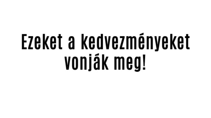 Ezeket a kedvezményeket vonják meg!