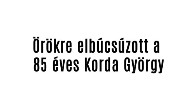 Örökre elbúcsúzott a 85 éves Korda György