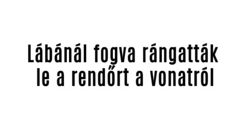 Lábánál fogva rángatták le a rendőrt a vonatról