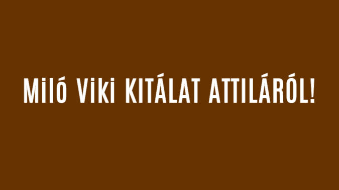 Miló Viki KITÁLAT ATTILÁRÓL!