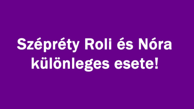 Szépréty Roli és Nóra különleges esete!