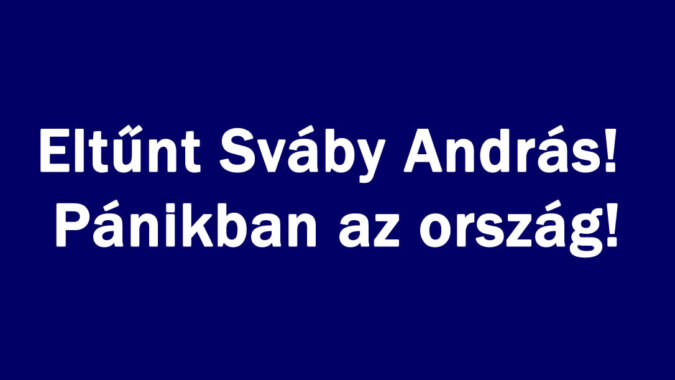 Eltűnt Sváby András! Pánikban az ország!