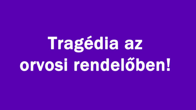 Tragédia az orvosi rendelőben!