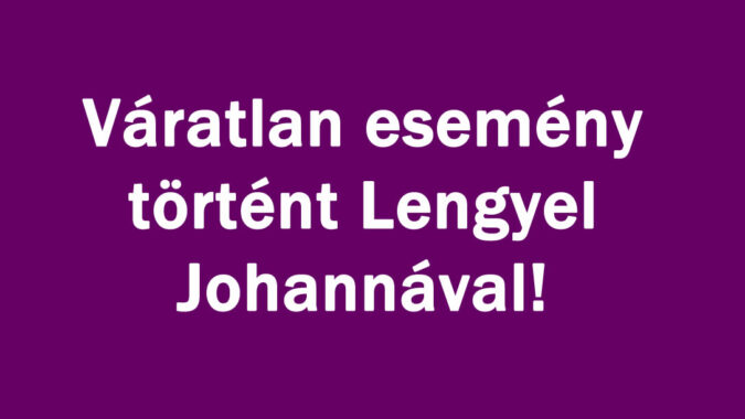 Váratlan esemény történt Lengyel Johannával!