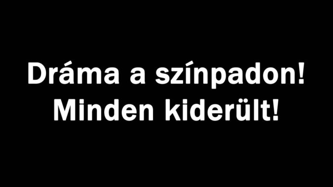 Dráma a színpadon! Minden kiderült!