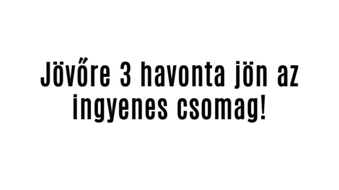 Jövőre 3 havonta jön az ingyenes csomag!