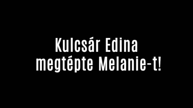Kulcsár Edina megtépte Melanie-t!