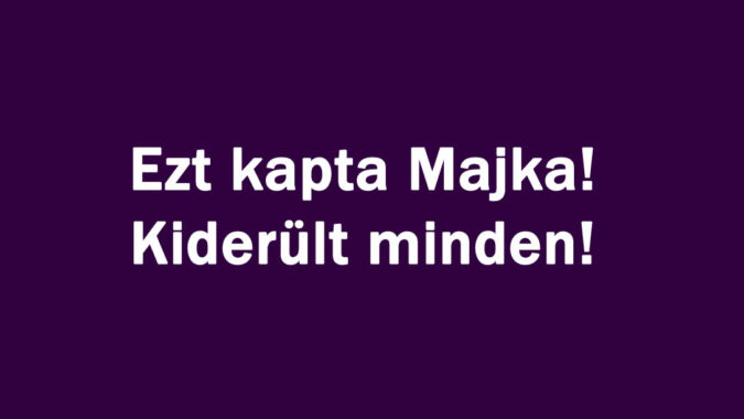 Ezt kapta Majka! Kiderült minden!