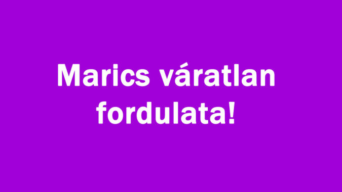 Marics váratlan fordulata!