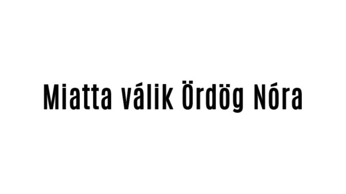 Miatta válik Ördög Nóra