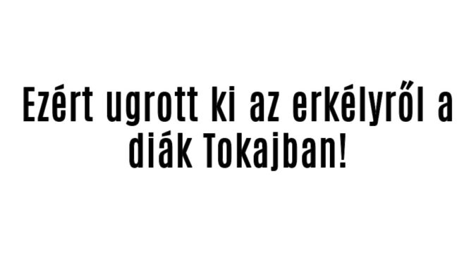 Ezért ugrott ki az erkélyről a diák Tokajban!