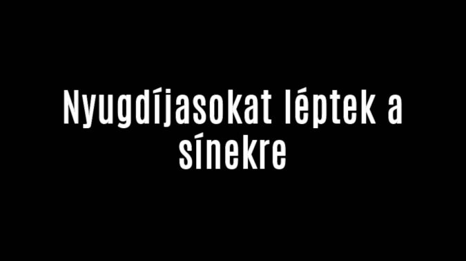 Nyugdíjasok léptek a sínekre