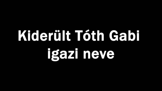 Kiderült Tóth Gabi igazi neve