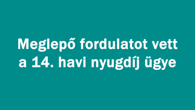 Meglepő fordulatot: 14. havi nyugdíj ügye