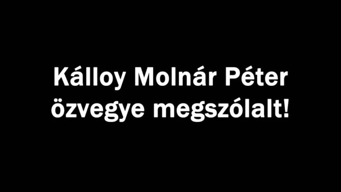 Kálloy Molnár Péter özvegye megszólalt!