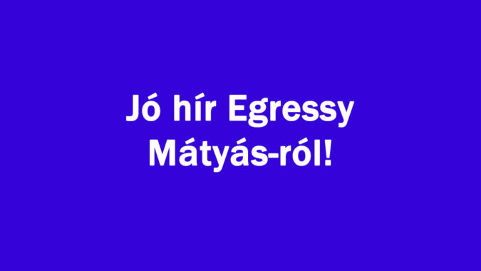 Jó hír Egressy Mátyás-ról!
