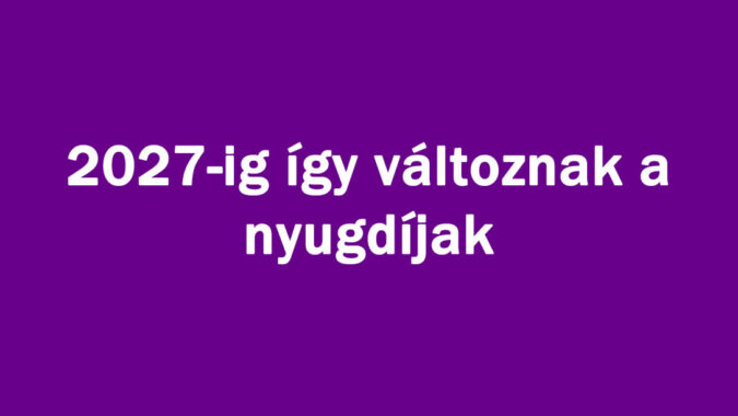 2027-ig így változnak a nyugdíjak