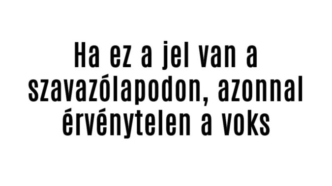 Ha ez a jel van a szavazólapodon, azonnal érvénytelen a voks