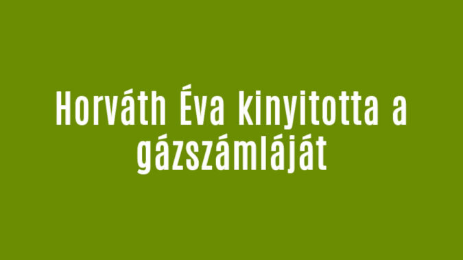 Horváth Éva kinyitotta a gázszámláját