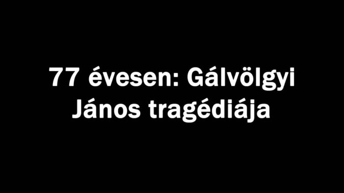 77 évesen: Gálvölgyi János tragédiája