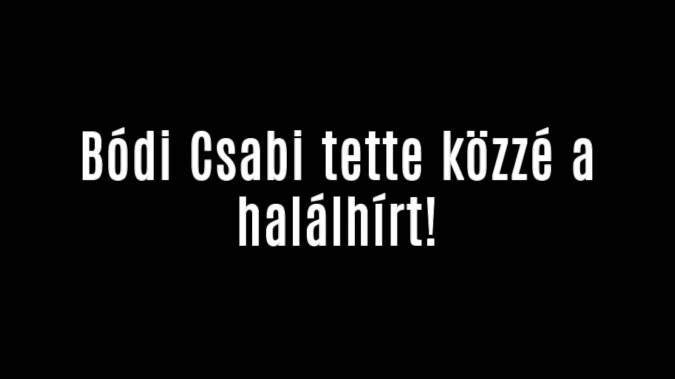 Bódi Csabi tette közzé a halálhírt!