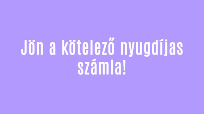 Jön a kötelező nyugdíjas számla!