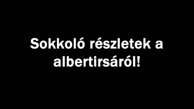 Sokkoló részletek a albertirsáról!