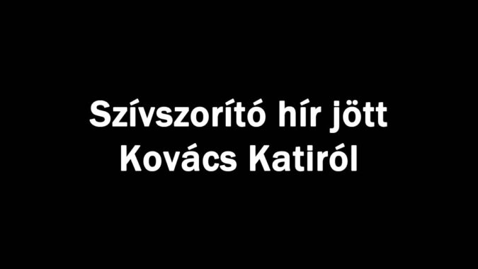 Szívszorító hír jött Kovács Katiról