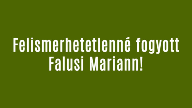 Felismerhetetlenné fogyott Falusi Mariann!