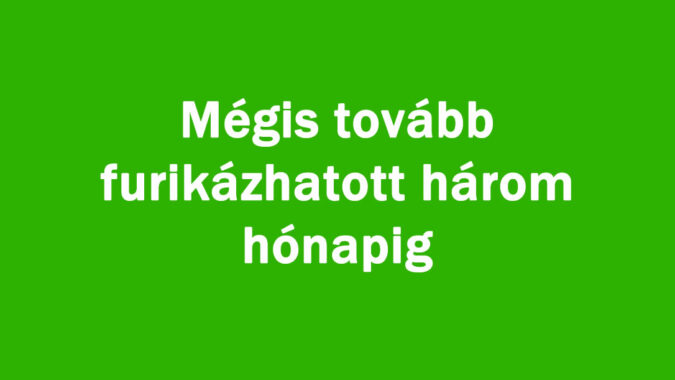 Mégis tovább furikázhatott három hónapig