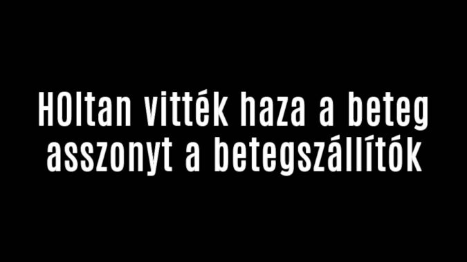 H0ltan vitték haza a beteg asszonyt a betegszállítók